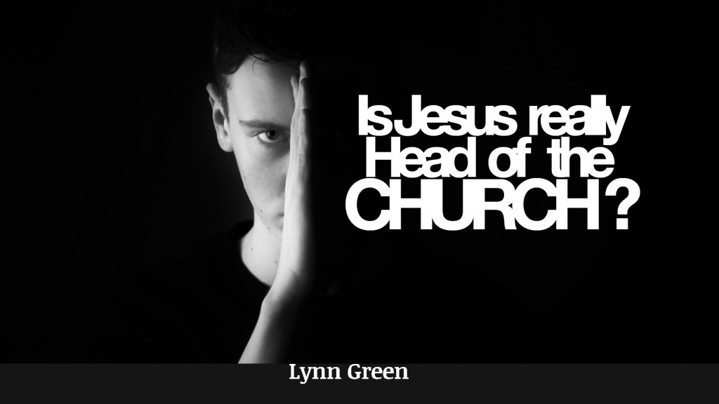 Is Jesus Really Head of the&nbsp;Church?